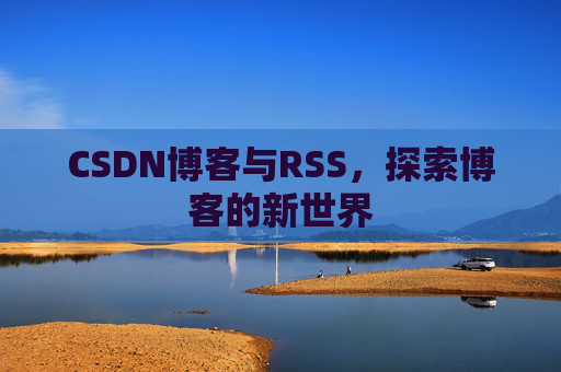 CSDN博客与RSS，探索博客的新世界