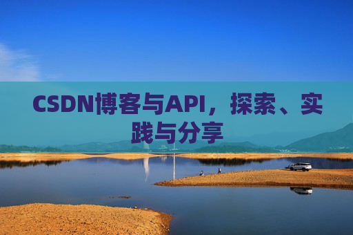 CSDN博客与API，探索、实践与分享